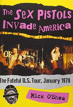 portada The sex Pistols Invade America: The Fateful U. S. Tour, January 1978 (en Inglés)