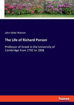 portada The Life of Richard Porson: Professor of Greek in the University of Cambridge from 1792 to 1808 (en Inglés)