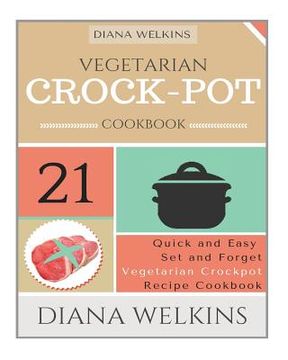 portada Vegetarian Crockpot Cookbook: 21 Quick and Easy Set and Forget Vegetarian Crockpot Recipe Cookbook (en Inglés)