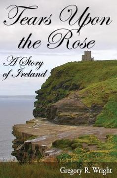 portada Tears Upon the Rose: A Story of Ireland (en Inglés)