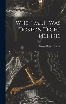 portada When M.I.T. Was "Boston Tech," 1861-1916 (in English)