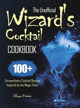 portada The Unofficial Wizard's Cocktail Cookbook: 100+ Extraordinary Cocktail Recipes Inspired by the Magic Films (en Inglés)