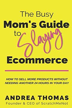portada The Busy Mom's Guide to Slaying Ecommerce: How to Sell More Products Without Needing Another 24 Hours in Your Day. (en Inglés)