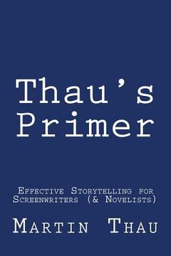 portada Thau's Primer: Effective Storytelling for Screenwriters (& Novelists) (en Inglés)