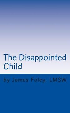 portada The Disappointed Child: Why Does Your Child Expect So Much? (en Inglés)