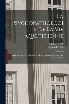portada La psychopathologie de la vie quotidienne: Application de la psychanalyse a l'interprétation des actes de la vie courante (en Francés)