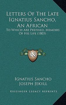 portada letters of the late ignatius sancho, an african: to which are prefixed, memoirs of his life (1803) (en Inglés)