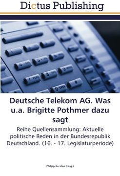 portada Deutsche Telekom AG. Was u.a. Brigitte Pothmer dazu sagt: Reihe Quellensammlung: Aktuelle politische Reden in der Bundesrepublik Deutschland. (16. - 17. Legislaturperiode)