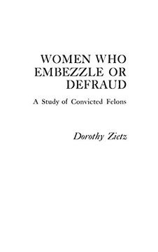 portada Women who Embezzle or Defraud: A Study of Convicted Felons (Praeger Special Studies in Social Welfare) (in English)