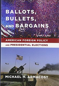 portada Ballots, Bullets, and Bargains: American Foreign Policy and Presidential Elections (en Inglés)
