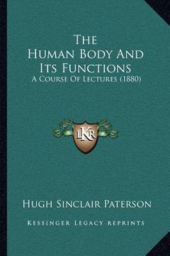 portada the human body and its functions: a course of lectures (1880) (en Inglés)