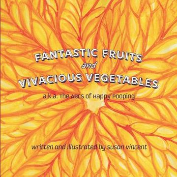 portada Fantastic Fruits and Vivacious Vegetables: a.k.a. The ABCs of Happy Pooping (in English)