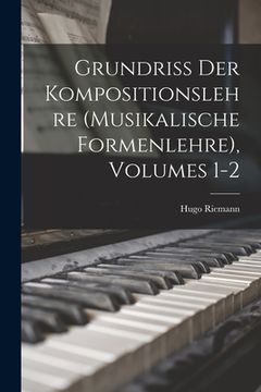 portada Grundriss Der Kompositionslehre (Musikalische Formenlehre), Volumes 1-2 (en Alemán)