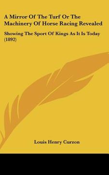 portada a mirror of the turf or the machinery of horse racing revealed: showing the sport of kings as it is today (1892) (en Inglés)