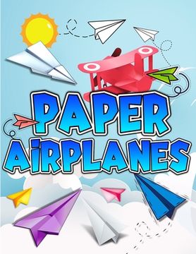 portada Paper Airplanes Book: The Best Guide To Folding Paper Airplanes. Creative Designs And Fun Tear-Out Projects Activity Book For Kids. Includes (en Inglés)