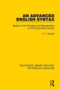 An Advanced English Syntax: Based on the Principles and Requirements of the Grammatical Society (en Inglés)