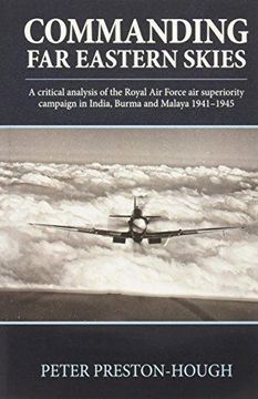 portada Commanding Far Eastern Skies: A Critical Analysis of the Royal Air Force Air Superiority Campaign in India, Burma and Malaya 1941-1945 (en Inglés)