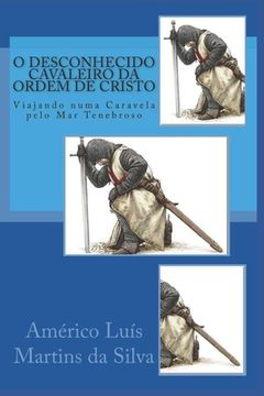 portada O Desconhecido Cavaleiro da Ordem de Cristo: Viajando numa caravela pelo Mar Tenebroso (en Portugués)