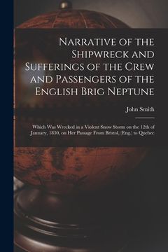 portada Narrative of the Shipwreck and Sufferings of the Crew and Passengers of the English Brig Neptune [microform]: Which Was Wrecked in a Violent Snow Stor (in English)