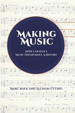 portada Making Music: Hope College's Music Department, A History (en Inglés)