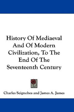 portada history of mediaeval and of modern civilization, to the end of the seventeenth century (en Inglés)