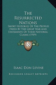 portada the resurrected nations: short histories of the peoples freed by the great war and statements of their national claims (1919) (in English)