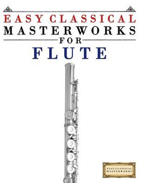 portada Easy Classical Masterworks for Flute: Music of Bach, Beethoven, Brahms, Handel, Haydn, Mozart, Schubert, Tchaikovsky, Vivaldi and Wagner (in English)