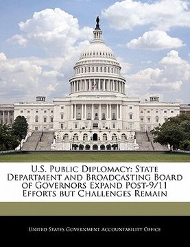 portada u.s. public diplomacy: state department and broadcasting board of governors expand post-9/11 efforts but challenges remain (in English)