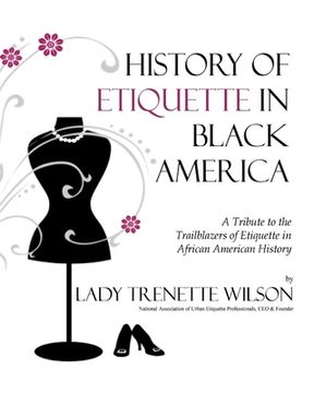 portada History of Etiquette in Black America: A Tribute to the Trailblazers of Etiquette in African American History (en Inglés)