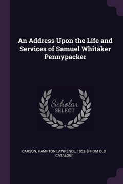 portada An Address Upon the Life and Services of Samuel Whitaker Pennypacker (in English)