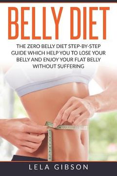 portada Belly Diet: The Zero Belly Diet Step-By-Step Guide Which Helps You To Lose Your Belly And Enjoy Your Flat Belly (en Inglés)