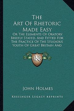 portada the art of rhetoric made easy: or the elements of oratory briefly stated, and fitted for the practice of the studious youth of great britain and irel (in English)