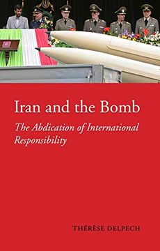 portada Iran and the Bomb: The Abdication of International Responsibility (en Inglés)