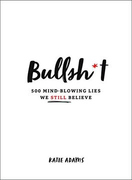 portada Bullsh*t: 500 Mind-Blowing Lies We Still Believe (en Inglés)