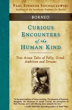 portada Curious Encounters of the Human Kind - Borneo: True Asian Tales of Folly, Greed, Ambition and Dreams