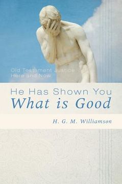 portada he has shown you what is good: old testament justice here and now