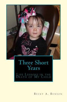 portada Three Short Years: Life Lessons in the Death of My Child (in English)