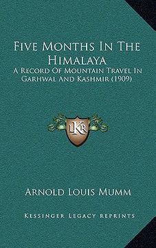 portada five months in the himalaya: a record of mountain travel in garhwal and kashmir (1909) (en Inglés)