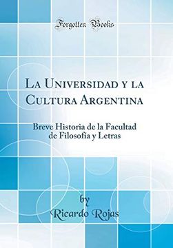portada La Universidad y la Cultura Argentina: Breve Historia de la Facultad de Filosofía y Letras (Classic Reprint)
