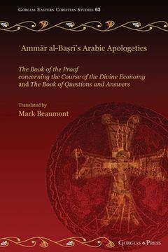 portada ʿAmmār al-Baṣrī's Arabic Apologetics: The Book of the Proof concerning the Course of the Divine Economy and The Book of Questions (in English)