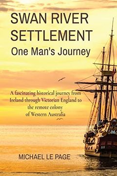 portada Swan River Settlement one Man's Journey: A Fascinating Historical Journey From Ireland Through Victorian England to the Remote Colony of Western Australia (en Inglés)