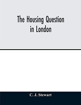 portada The Housing Question in London. Being an Account of the Housing Work Done by the Metropolitan Board of Works and the London County Council, Between. Of Parliament Under Which They Have Worked (en Inglés)