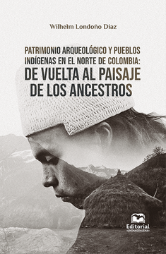portada PATRIMONIO ARQUEOLOGICO Y PUEBLOS INDIGENAS EN EL NORTE DE COLOMBIA DE VUELTA AL PAISAJE DE LOS ANCESTROS