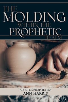 portada The Molding within the Prophetic Realm (en Inglés)