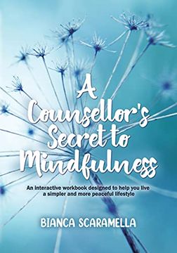 portada A Counsellor'S Secret to Mindfulness: An Interactive Workbook Designed to Help you Live a Simpler and More Peaceful Lifestyle (in English)