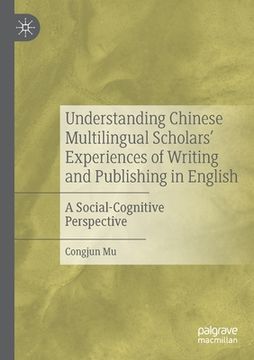 portada Understanding Chinese Multilingual Scholars' Experiences of Writing and Publishing in English: A Social-Cognitive Perspective