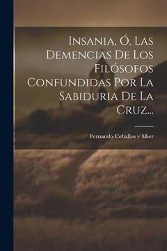 portada Insania, ó, las Demencias de los Filósofos Confundidas por la Sabiduria de la Cruz. (in Spanish)