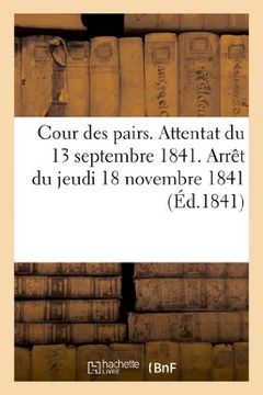 portada Cour Des Pairs. Attentat Du 13 Septembre 1841. Arret Du Jeudi 18 Novembre 1841. Acte D'Accusation (Sciences Sociales) (French Edition)