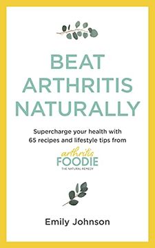 portada Beat Arthritis Naturally: Supercharge Your Health with 65 Recipes and Lifestyle Tips from Arthritis Foodie (in English)