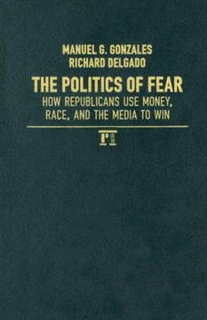portada the politics of fear: how republicans use money, race, and the media to win (en Inglés)